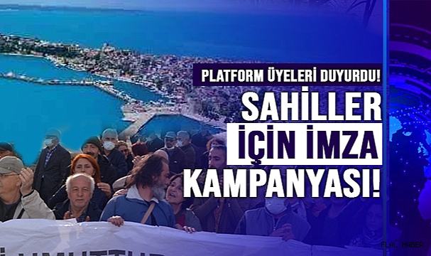 SAHİLLER İÇİN İMZA KAMPANYASI BAŞLATIYORLAR!