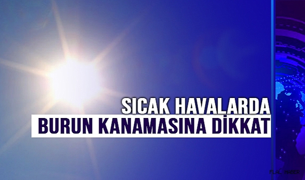 Sıcak Havalarda Burun Kanamasına Dikkat !