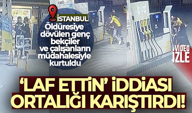 Şişli'de akaryakıt istasyonu çalışanına öldüresiye dayak kamerada