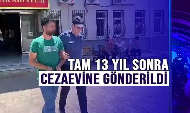 Tam 13 Yıl Sonra Cezaevine Gönderildi