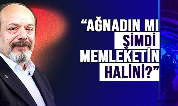 UĞURLU; “AĞNADIN MI ŞİMDİ MEMLEKETİN HALİNİ?”