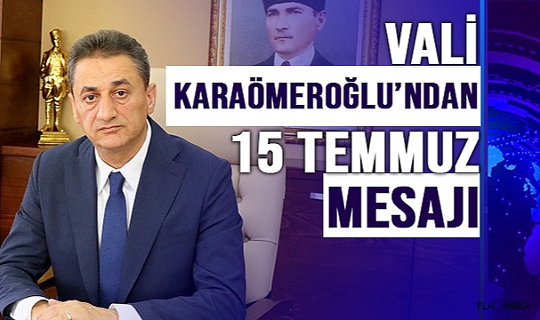 VALİ KARAÖMEROĞLU'NUN 15 TEMMUZ DEMOKRASİ VE MİLLİ BİRLİK GÜNÜ MESAJI