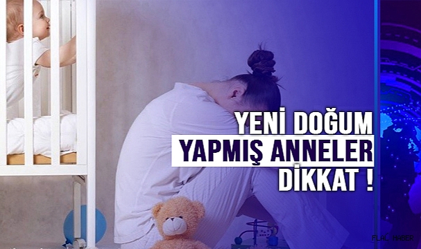 Yeni Doğum Yapmış Anneler Dikkat !