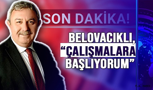 BELOVACIKLI, “ÇALIŞMALARA BAŞLIYORUM”