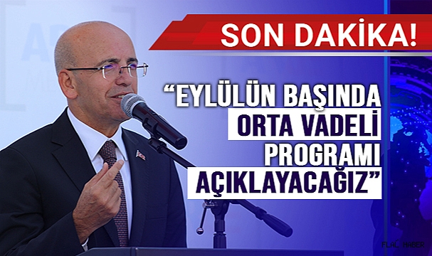 HAZİNE VE MALİYE BAKANI ŞİMŞEK: “EYLÜLÜN BAŞINDA ORTA VADELİ PROGRAMI AÇIKLAYACAĞIZ”