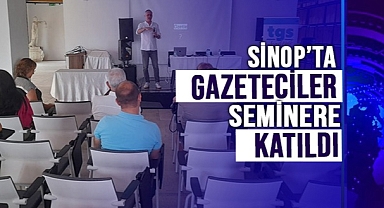 SİNOP'TA GAZETECİLER SEMİNERE KATILDI