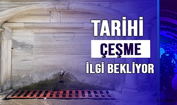 TARİHİ ÇEŞME İLGİ BEKLİYOR