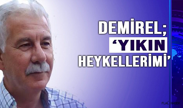 Demirel ‘Yıkın Heykellerimi’