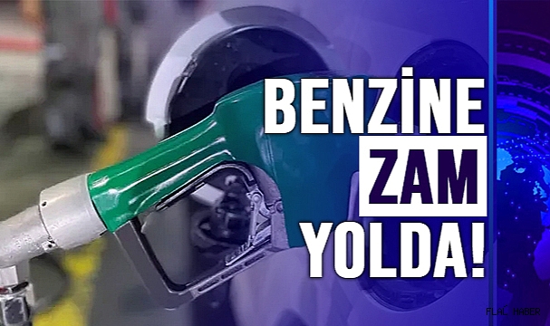 BENZİNE ZAM GELİYOR