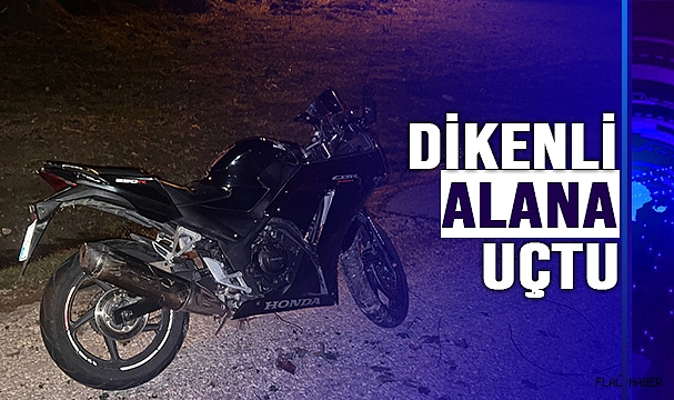 DİKENLERİN ARASINA DÜŞEN MOTOSİKLET SÜRÜCÜSÜ YARALANDI