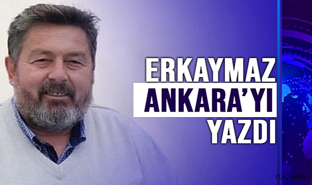 ERKAYMAZ “ANKARA YALNIZ BİR İL BİR BAŞKENT DEĞİL”