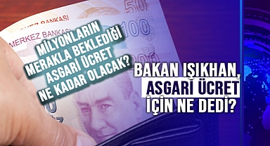 ÇALIŞMA VE SOSYAL GÜVENLİK BAKANI IŞIKHAN'DAN 'ASGARİ ÜCRET' AÇIKLAMASI