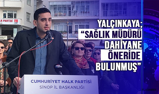CHP İL BAŞKANI’NDAN SAĞLIK İLE İLGİLİ AÇIKLAMA!