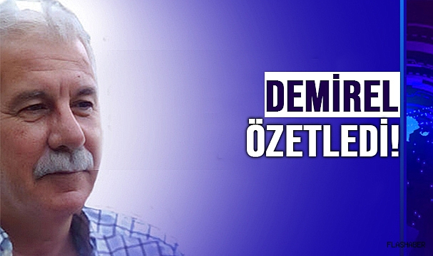 DEMİREL; “HALK BİR YANARDAĞA BENZER”
