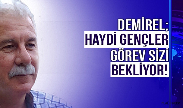 DEMİREL; “HAYDİ GENÇLER GÖREV BAŞINA!”