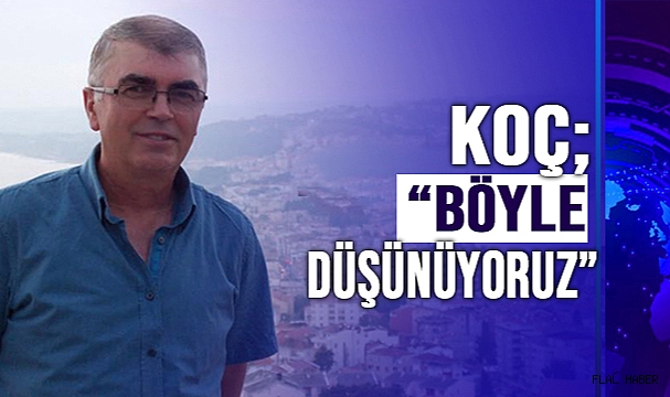 KOÇ; “DİLE GETİRİLMESİ GEREKEN KONULAR VAR”