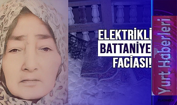 ELEKTRİKLİ BATTANİYE ÖLÜM GETİRDİ!