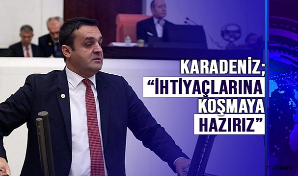 KARADENİZ;''ELİMİZDEN GELENİ YAPMAYA HAZIRIZ''