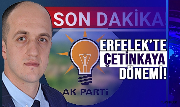 ERFELEK AK PARTİ, ÇETİNKAYA'YA EMANET!