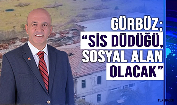 CHP ADAYI GÜRBÜZ, KENTE KAZANDIRACAĞI PROJEYİ AÇIKLADI!