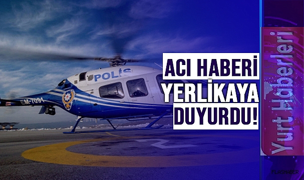 POLİS HELİKOPTERİ DÜŞTÜ: 2 ŞEHİT
