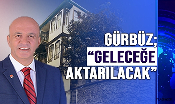 GÜRBÜZ; “KENT MÜZESİNİ ŞEHRİMİZE KAZANDIRACAĞIZ”