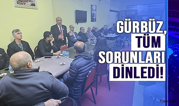 GÜRBÜZ; "SORUNLARI ÇÖZMEK İÇİN BİZ HAZIRIZ"