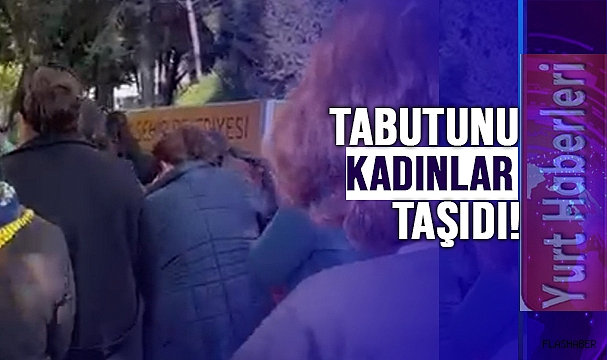 KADINLARIN OMUZUNDA SON YOLCULUĞUNA UĞURLANDI!