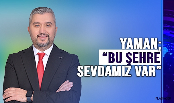 YAMAN; "HİZMET AŞKIMIZ VAR"