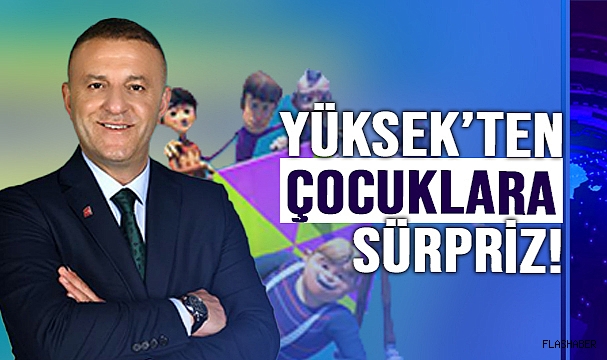 YÜKSEK, ÇOCUKLARI UNUTMADI!