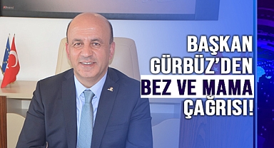 BAŞKAN GÜRBÜZ: “BEBEKLER İÇİN BEZ VE MAMA GÖNDERİN”