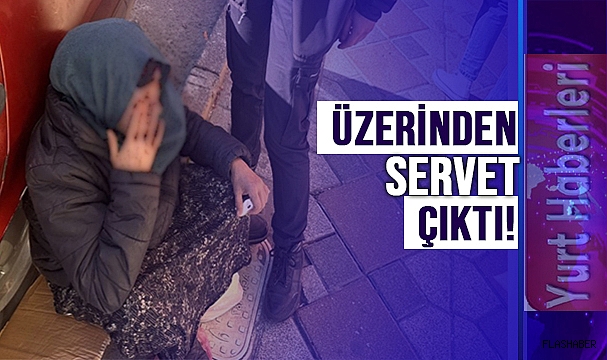 DİLENCİNİN ÜZERİNDEN ÇIKANLAR ŞOKE ETTİ!