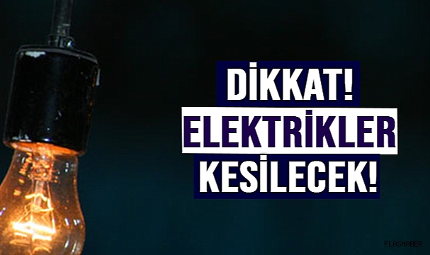 BURALARDA ELEKTRİK GİDECEK!