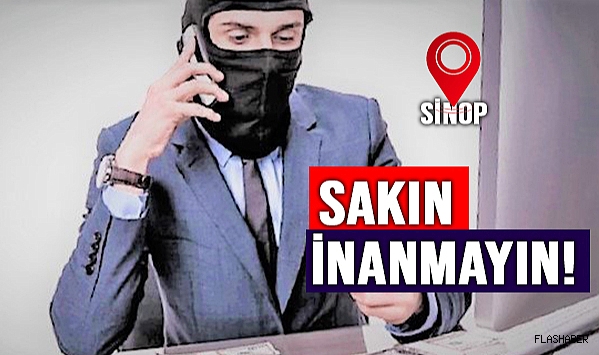 DOLANDIRICILAR, SİNOP’A DA SIÇRADI!