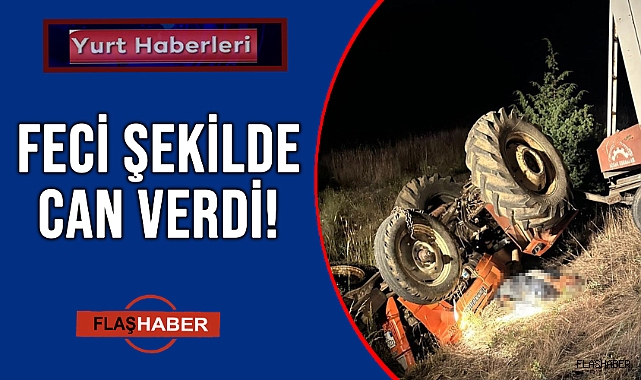DEVRİLEN TRAKTÖR YİNE CAN ALDI!