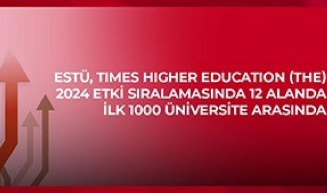 ESTÜ, Times Higher Education 2024 Etki Sıralaması'nda 12 alanda ilk bin üniversite arasında
