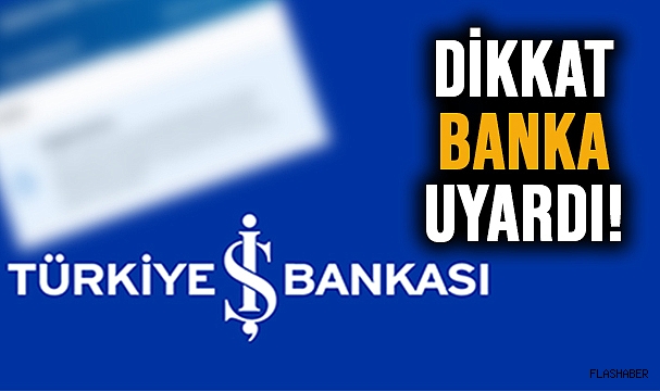 İŞ BANKASI MÜŞTERİLERİNİ UYARDI!