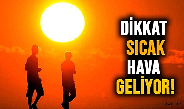 METEOROLOJİ UYARDI! SICAK HAVA GELİYOR!
