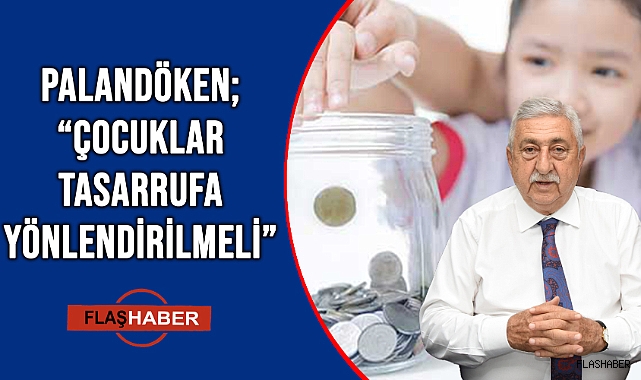 PALANDÖKEN: "ENFLASYONLA MÜCADELEDE, ÇOCUKLARIMIZIN TASARRUFU EĞLENCELİ BİR ŞEKİLDE ÖĞRENMESİ ÖNEMLİDİR"