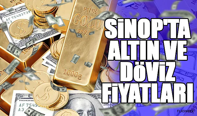 SİNOP'TA ALTIN VE DÖVİZ FİYATLARI 26.06.2024