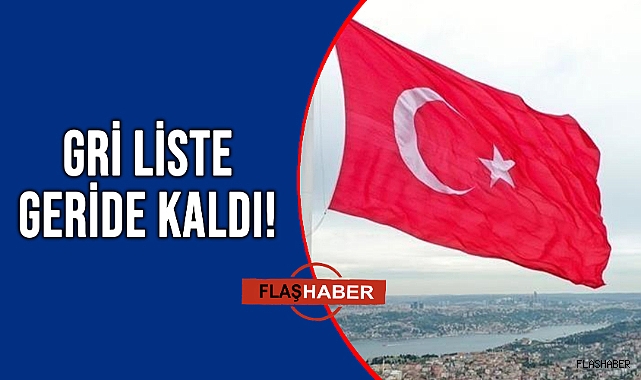 TÜRKİYE ARTIK GRİ LİSTEDE DEĞİL!