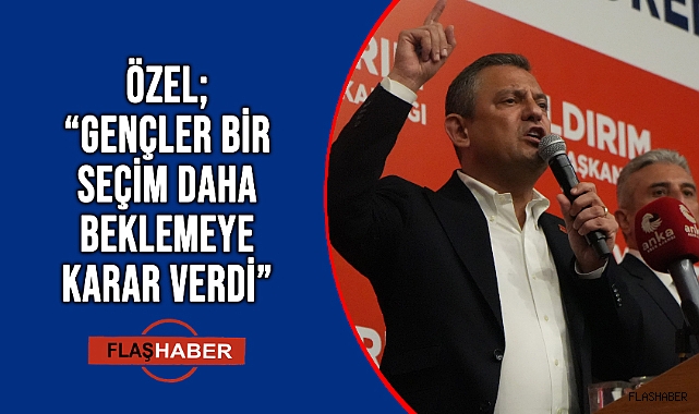 CHP GENEL BAŞKANI ÖZEL: “ANKETLERDE EN AZ 4.5 PUAN ÖNDEYİZ”