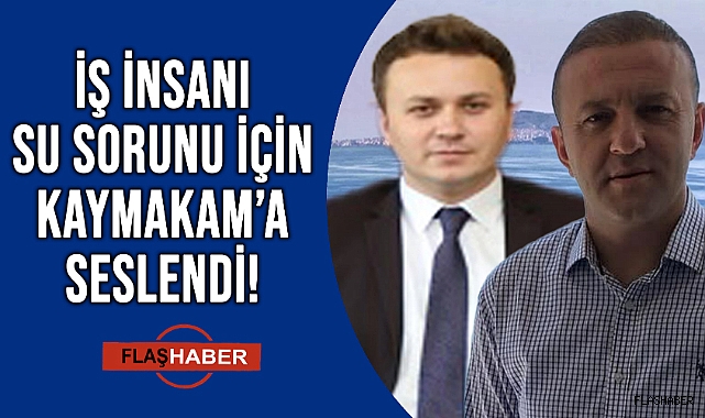 İŞ İNSANI KAYMAKAM'A "SU SORUNU İLE İLGİLİ BİR ÇALIŞMANIZ VAR MI?" DİYE SORDU!