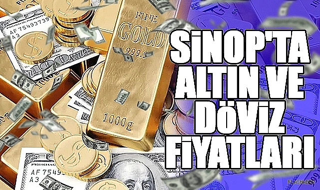 SİNOP'TA ALTIN VE DÖVİZ FİYATLARI 25.07.2024