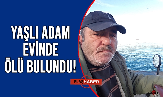 SİNOPLU VATANDAŞ EVİNDE ÖLÜ BULUNDU!