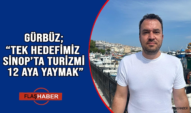 SİNOP KÜLTÜR VE TURİZM DERNEĞİ BAŞKANI GÜRBÜZ’DEN TURİZM SEZONU DEĞERLENDİRMESİ!