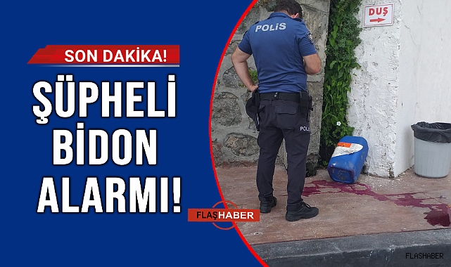 ŞÜPHELİ BİDON EKİPLERİ HAREKETE GEÇİRDİ!