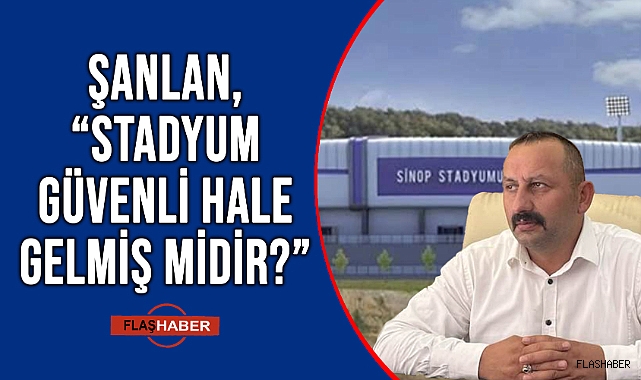 ŞANLAN; “AKIBETİNİ MERAK EDİYORUZ”