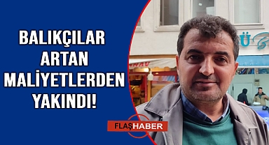 Artan maliyetler balıkçıları da vurdu