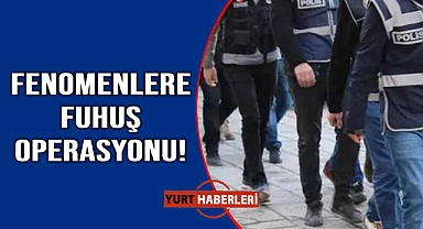 Fenomenlerin fuhuş çetesi çökertildi